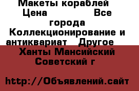 Макеты кораблей › Цена ­ 100 000 - Все города Коллекционирование и антиквариат » Другое   . Ханты-Мансийский,Советский г.